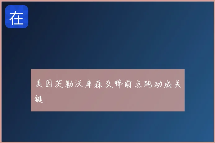美因茨勒沃库森交锋前点跑动成关键